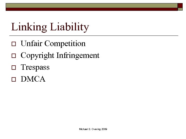 Linking Liability o o Unfair Competition Copyright Infringement Trespass DMCA Michael S. Overing 2009