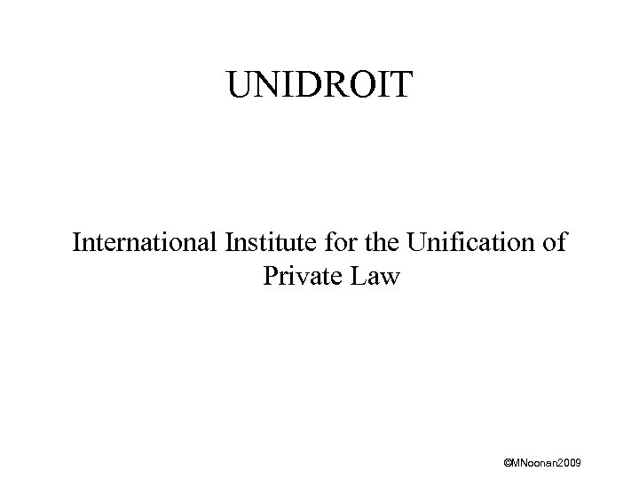 UNIDROIT International Institute for the Unification of Private Law ©MNoonan 2009 