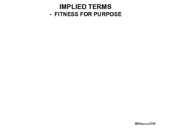 IMPLIED TERMS - FITNESS FOR PURPOSE ©MNoonan 2009 