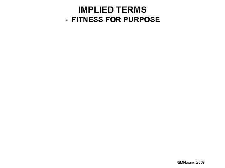 IMPLIED TERMS - FITNESS FOR PURPOSE ©MNoonan 2009 