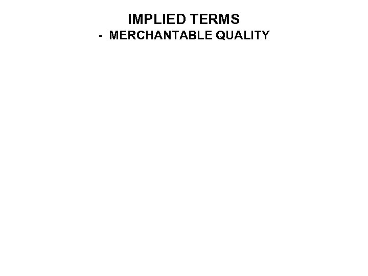 IMPLIED TERMS - MERCHANTABLE QUALITY ©MNoonan 2009 