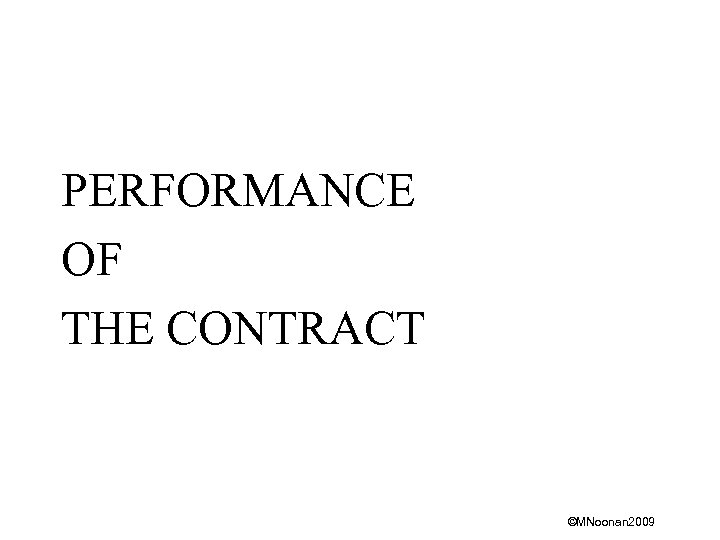 PERFORMANCE OF THE CONTRACT ©MNoonan 2009 