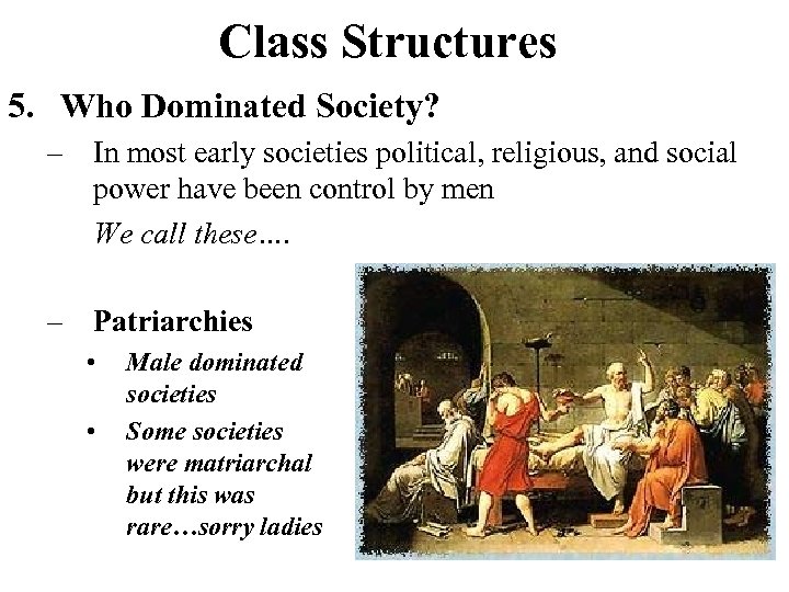 Class Structures 5. Who Dominated Society? – In most early societies political, religious, and