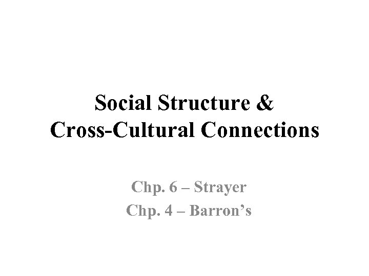 Social Structure & Cross-Cultural Connections Chp. 6 – Strayer Chp. 4 – Barron’s 