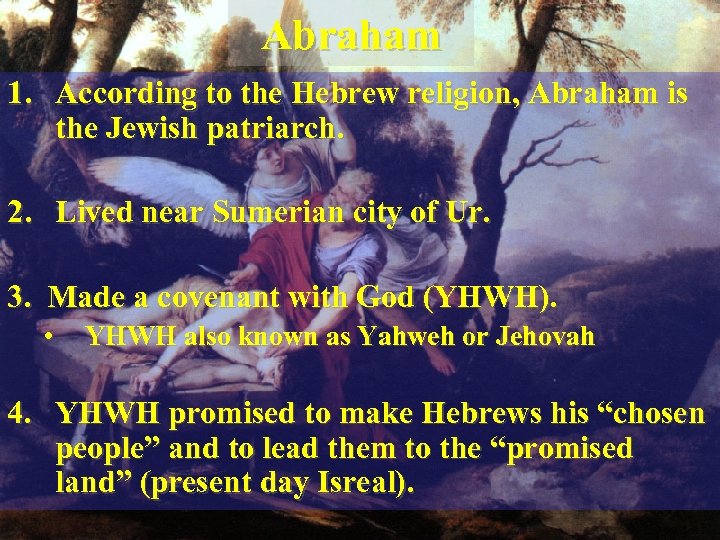 Abraham 1. According to the Hebrew religion, Abraham is the Jewish patriarch. 2. Lived