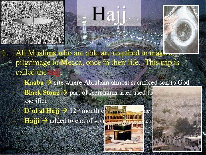 Hajj 1. All Muslims who are able are required to make a pilgrimage to