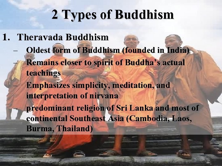 2 Types of Buddhism 1. Theravada Buddhism – Oldest form of Buddhism (founded in