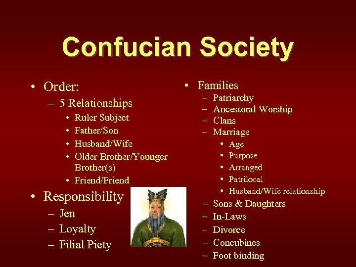 Confucian Society • Order: – 5 Relationships • • Ruler Subject Father/Son Husband/Wife Older