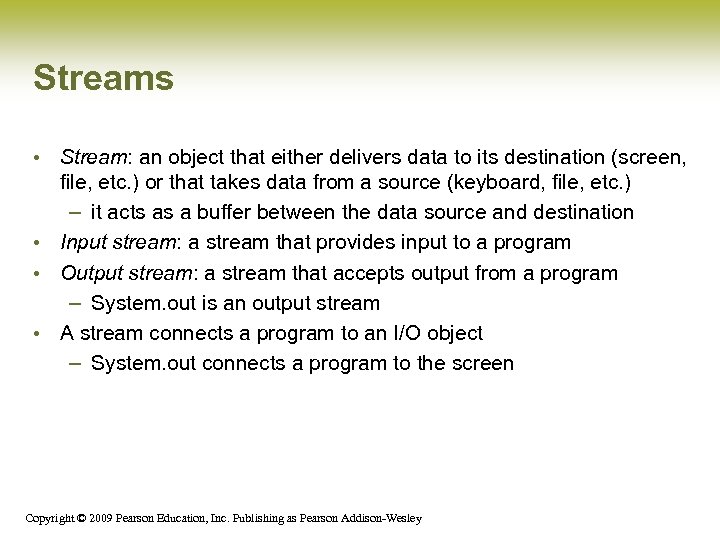 Streams • Stream: an object that either delivers data to its destination (screen, file,
