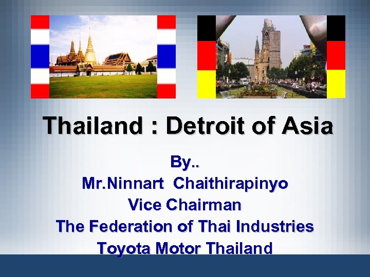 Thailand : Detroit of Asia By. . Mr. Ninnart Chaithirapinyo Vice Chairman The Federation