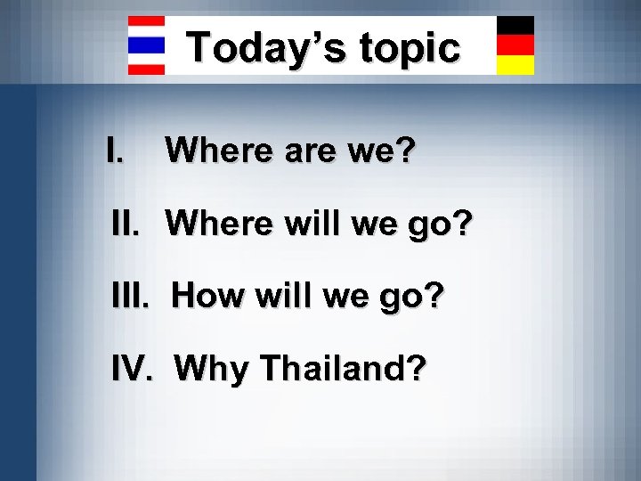 Today’s topic I. Where are we? II. Where will we go? III. How will