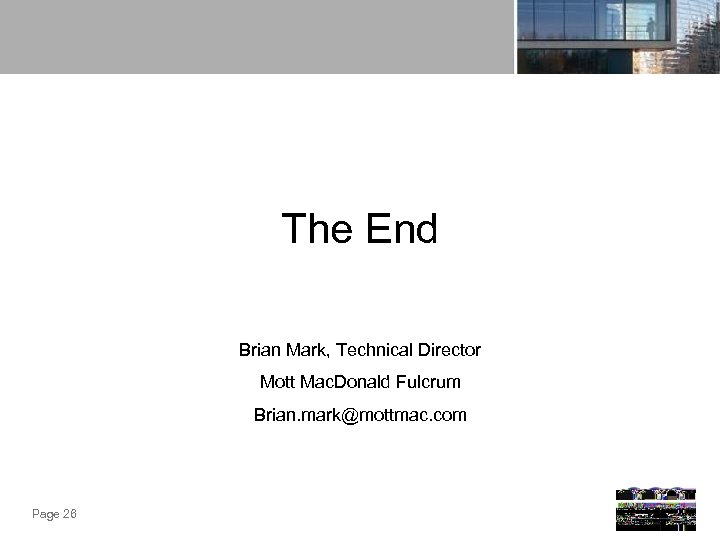 The End Brian Mark, Technical Director Mott Mac. Donald Fulcrum Brian. mark@mottmac. com Page