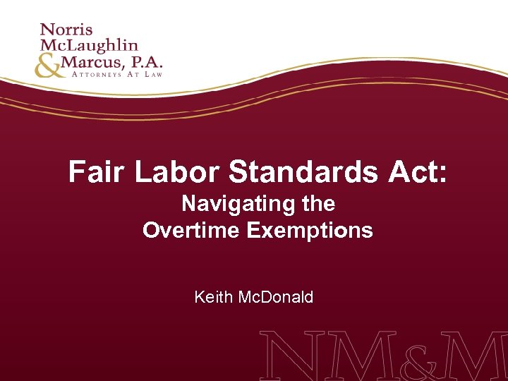 Fair Labor Standards Act: Navigating the Overtime Exemptions Keith Mc. Donald 