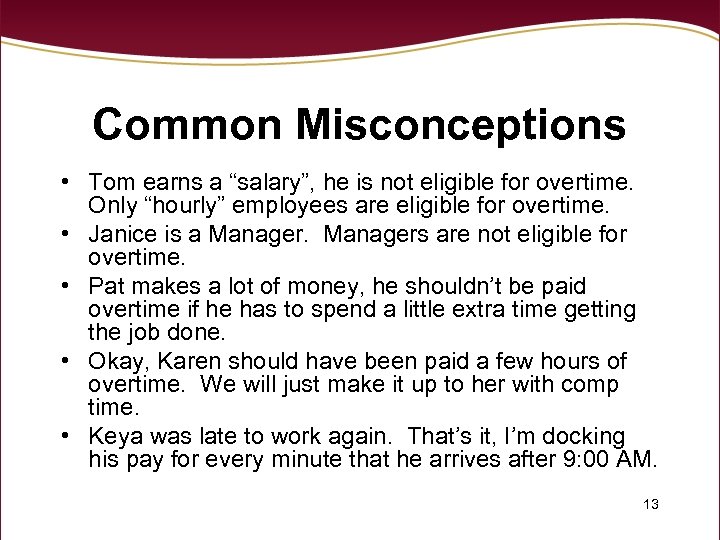 Common Misconceptions • Tom earns a “salary”, he is not eligible for overtime. Only