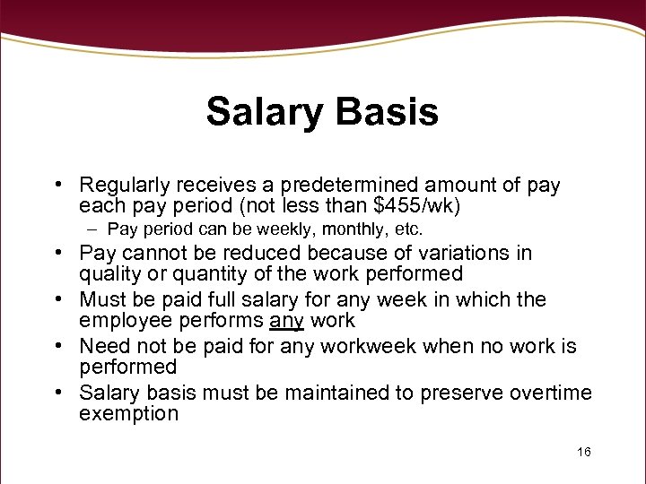 Salary Basis • Regularly receives a predetermined amount of pay each pay period (not