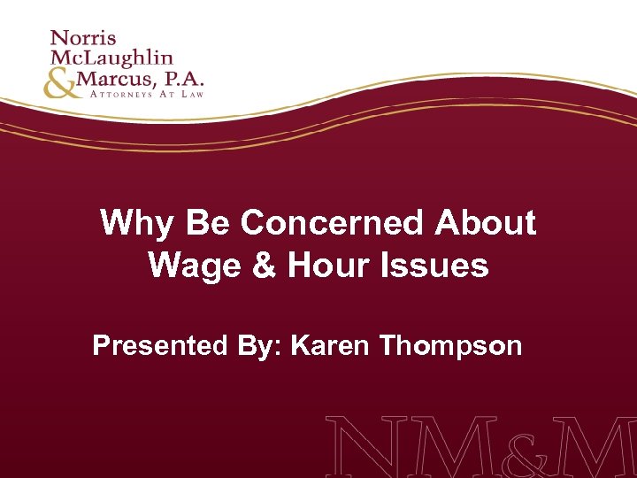 Why Be Concerned About Wage & Hour Issues Presented By: Karen Thompson 