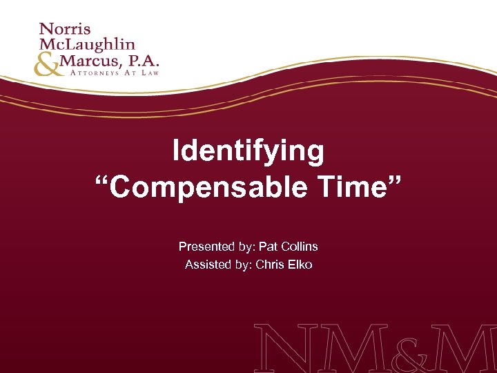 Identifying “Compensable Time” Presented by: Pat Collins Assisted by: Chris Elko 