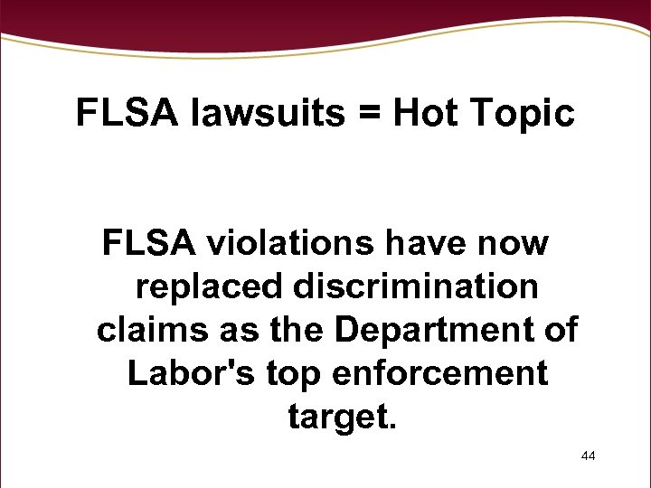FLSA lawsuits = Hot Topic FLSA violations have now replaced discrimination claims as the