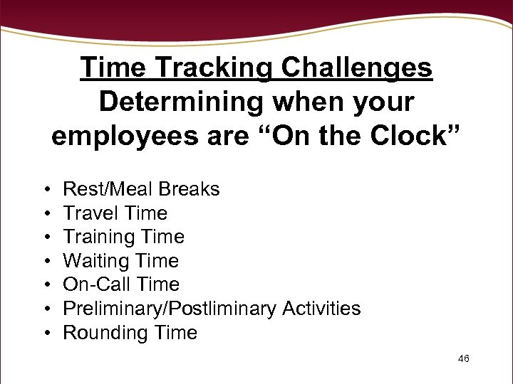Time Tracking Challenges Determining when your employees are “On the Clock” • • Rest/Meal