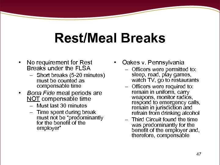 Rest/Meal Breaks • No requirement for Rest Breaks under the FLSA – Short breaks
