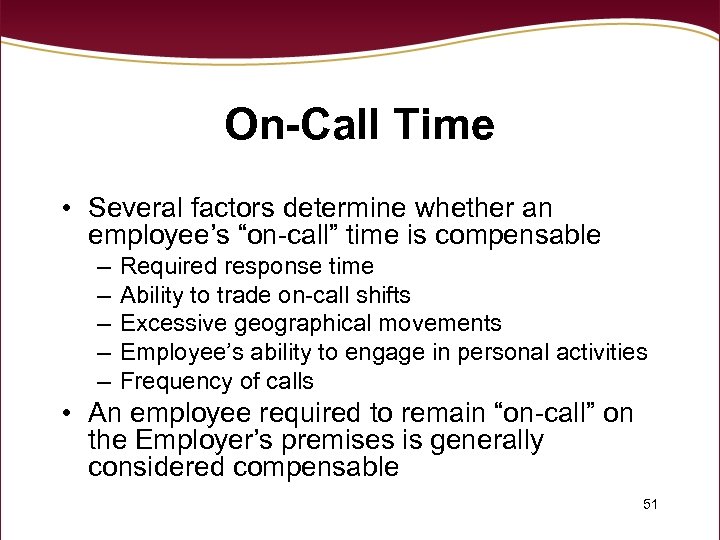 On-Call Time • Several factors determine whether an employee’s “on-call” time is compensable –