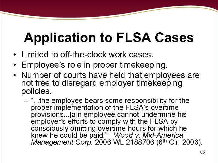 Application to FLSA Cases • Limited to off-the-clock work cases. • Employee’s role in