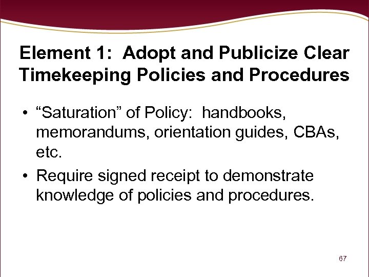 Element 1: Adopt and Publicize Clear Timekeeping Policies and Procedures • “Saturation” of Policy: