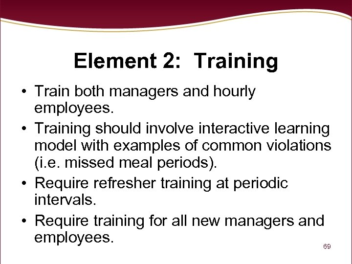 Element 2: Training • Train both managers and hourly employees. • Training should involve