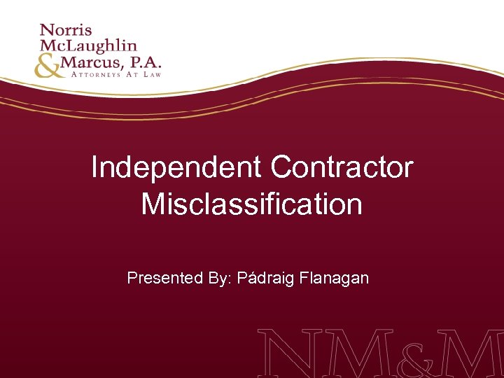 Independent Contractor Misclassification Presented By: Pádraig Flanagan 