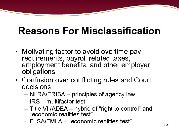 Reasons For Misclassification • Motivating factor to avoid overtime pay requirements, payroll related taxes,