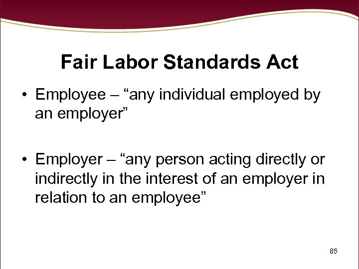 Fair Labor Standards Act • Employee – “any individual employed by an employer” •