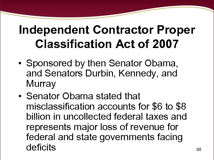 Independent Contractor Proper Classification Act of 2007 • Sponsored by then Senator Obama, and