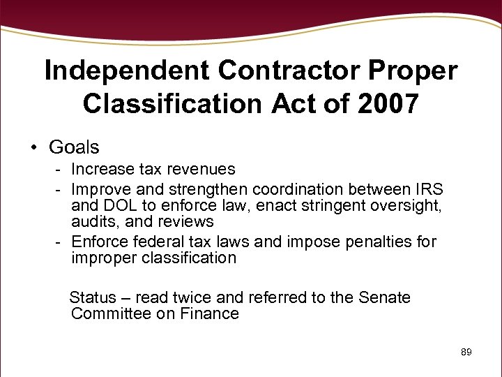 Independent Contractor Proper Classification Act of 2007 • Goals - Increase tax revenues -