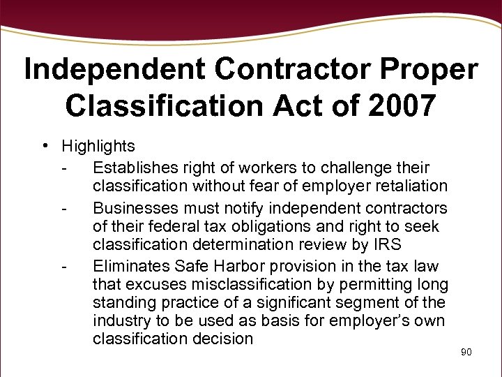 Independent Contractor Proper Classification Act of 2007 • Highlights Establishes right of workers to