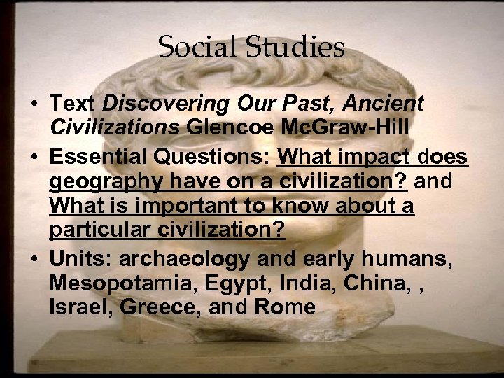 Social Studies • Text Discovering Our Past, Ancient Civilizations Glencoe Mc. Graw-Hill • Essential