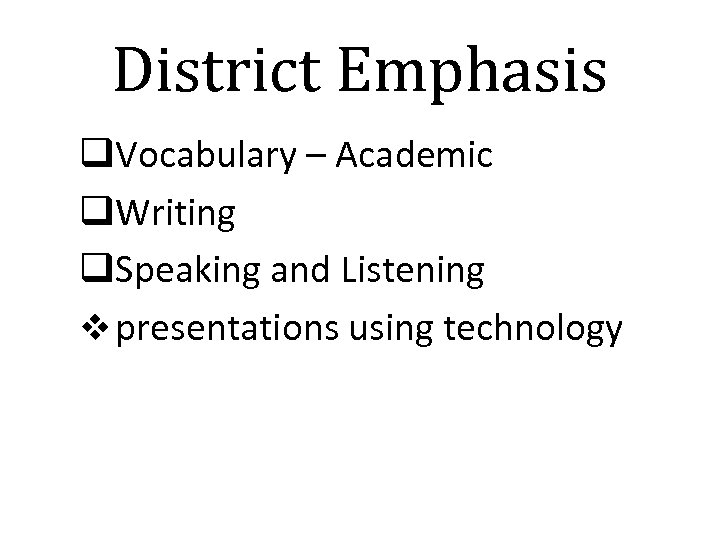 District Emphasis q. Vocabulary – Academic q. Writing q. Speaking and Listening v presentations