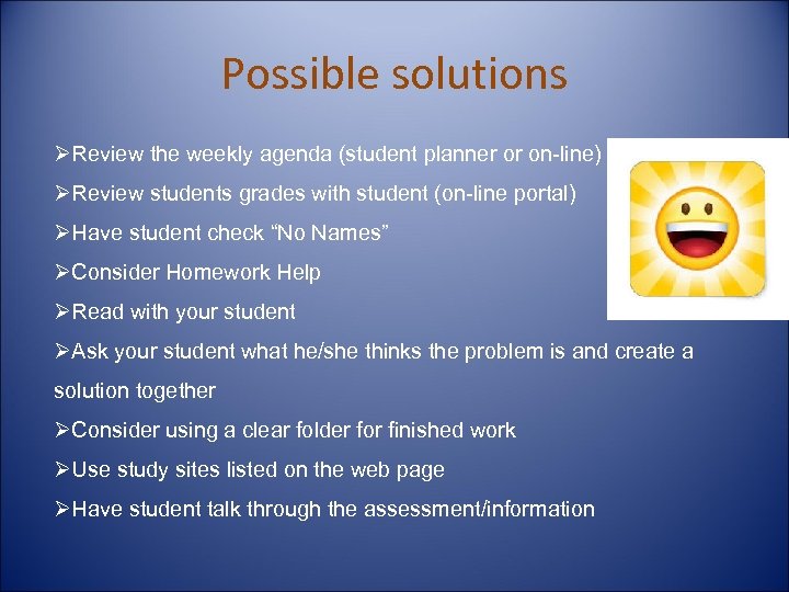 Possible solutions ØReview the weekly agenda (student planner or on-line) ØReview students grades with