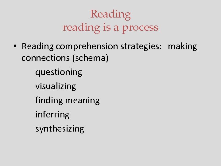 Reading reading is a process • Reading comprehension strategies: making connections (schema) questioning visualizing