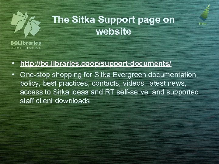 The Sitka Support page on website • http: //bc. libraries. coop/support-documents/ • One-stop shopping