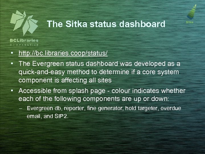 The Sitka status dashboard • http: //bc. libraries. coop/status/ • The Evergreen status dashboard