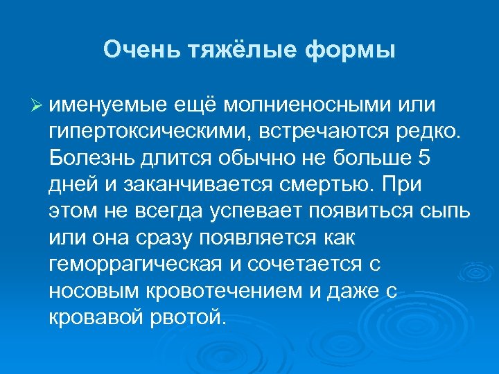 Очень тяжёлые формы Ø именуемые ещё молниеносными или гипертоксическими, встречаются редко. Болезнь длится обычно