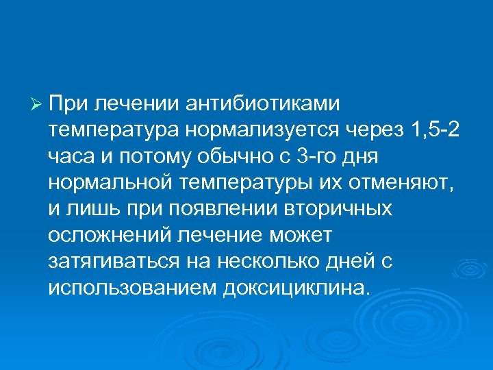 Ø При лечении антибиотиками температура нормализуется через 1, 5 -2 часа и потому обычно
