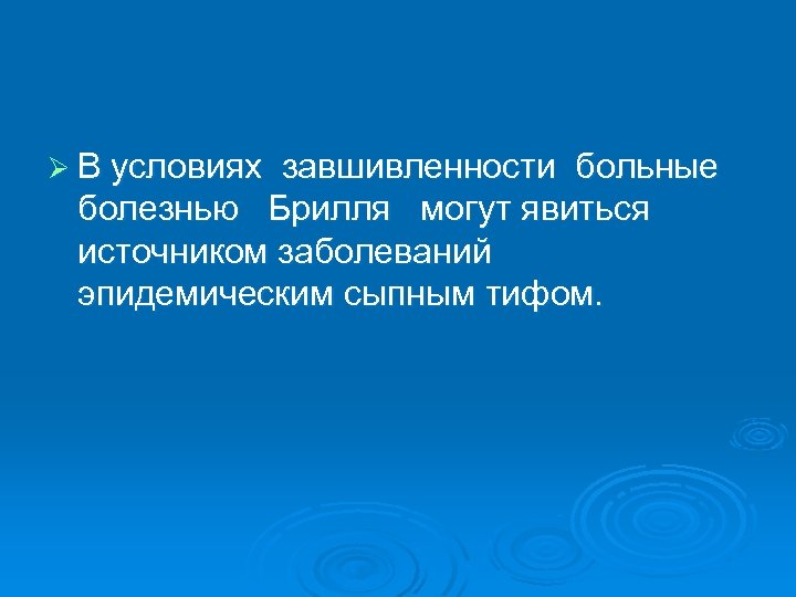 Ø В условиях завшивленности больные болезнью Брилля могут явиться источником заболеваний эпидемическим сыпным тифом.