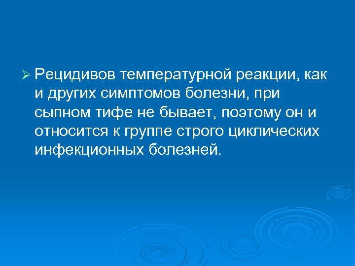 Ø Рецидивов температурной реакции, как и других симптомов болезни, при сыпном тифе не бывает,