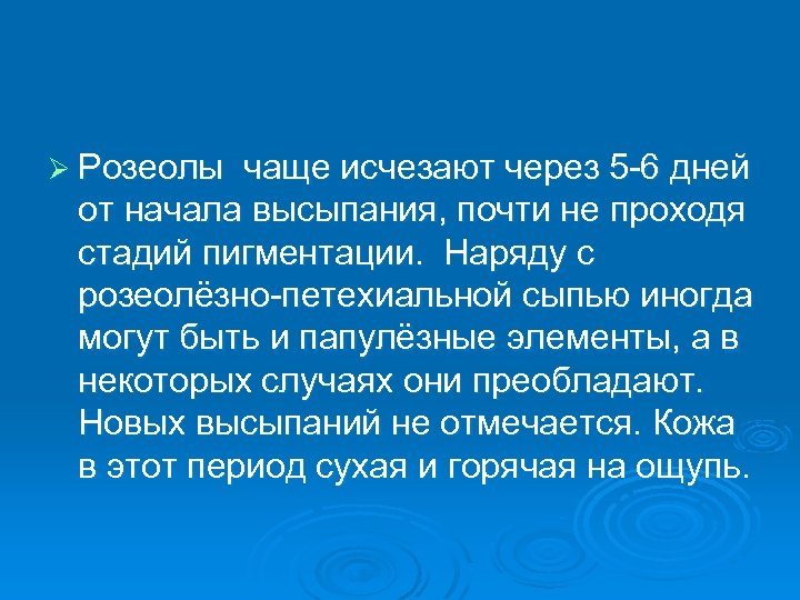 Ø Розеолы чаще исчезают через 5 -6 дней от начала высыпания, почти не проходя