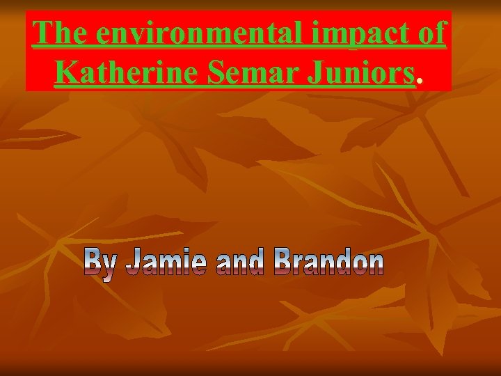 The environmental impact of Katherine Semar Juniors. 