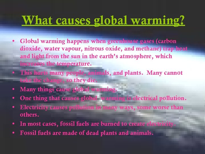 What causes global warming? • Global warming happens when greenhouse gases (carbon dioxide, water