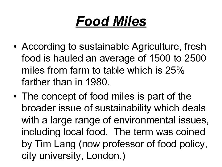 Food Miles • According to sustainable Agriculture, fresh food is hauled an average of