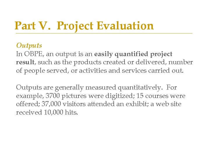 Part V. Project Evaluation Outputs In OBPE, an output is an easily quantified project