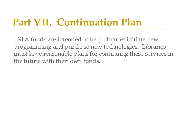 Part VII. Continuation Plan LSTA funds are intended to help libraries initiate new programming